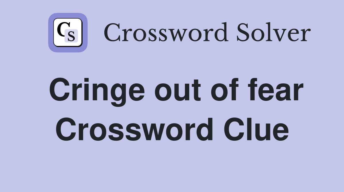 Cringe out of fear Crossword Clue Answers Crossword Solver